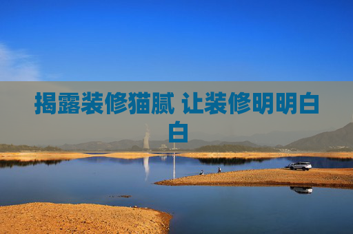 揭露装修猫腻 让装修明明白白