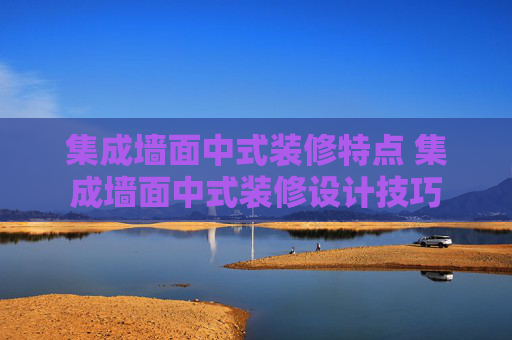 集成墙面中式装修特点 集成墙面中式装修设计技巧