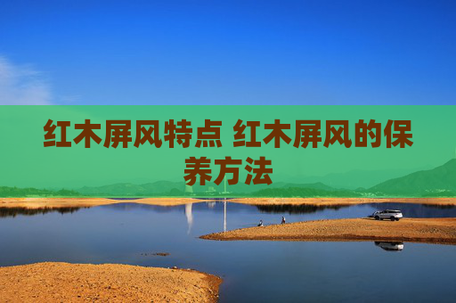 红木屏风特点 红木屏风的保养方法