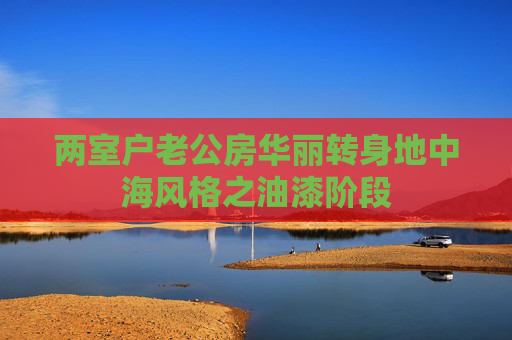 两室户老公房华丽转身地中海风格之油漆阶段