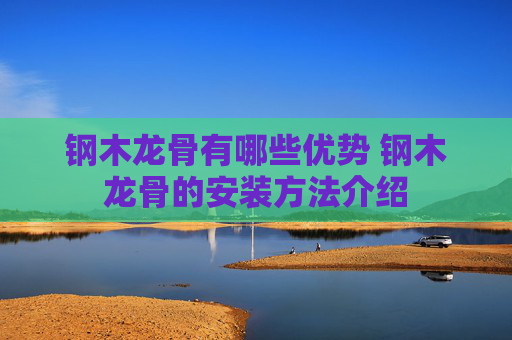 钢木龙骨有哪些优势 钢木龙骨的安装方法介绍