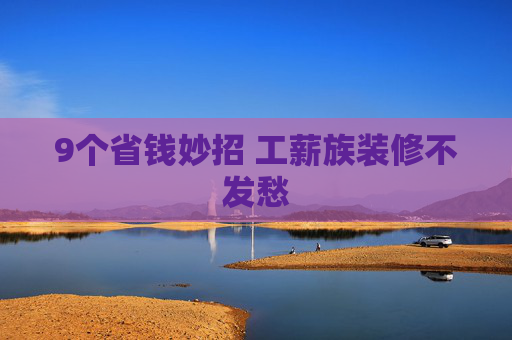 9个省钱妙招 工薪族装修不发愁