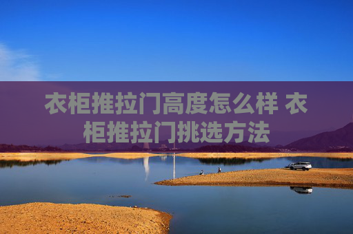 衣柜推拉门高度怎么样 衣柜推拉门挑选方法