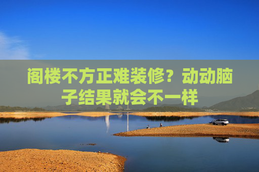 阁楼不方正难装修？动动脑子结果就会不一样
