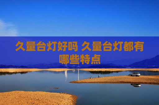 久量台灯好吗 久量台灯都有哪些特点