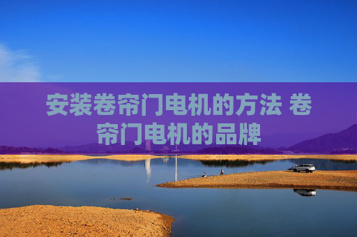 安装卷帘门电机的方法 卷帘门电机的品牌
