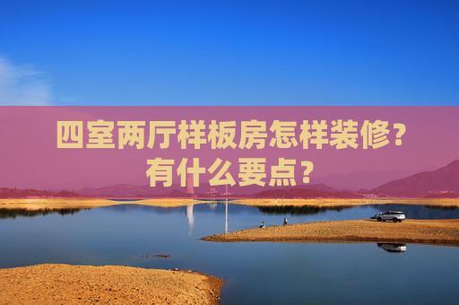 四室两厅样板房怎样装修？有什么要点？