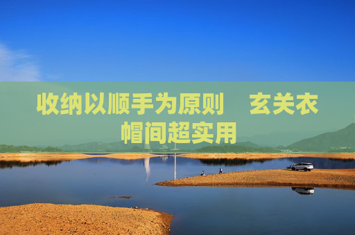 收纳以顺手为原则　玄关衣帽间超实用