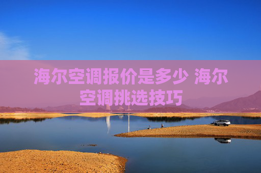海尔空调报价是多少 海尔空调挑选技巧