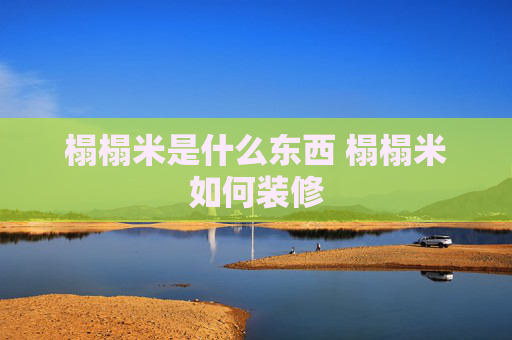 榻榻米是什么东西 榻榻米如何装修