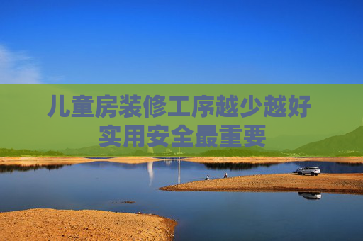 儿童房装修工序越少越好 实用安全最重要