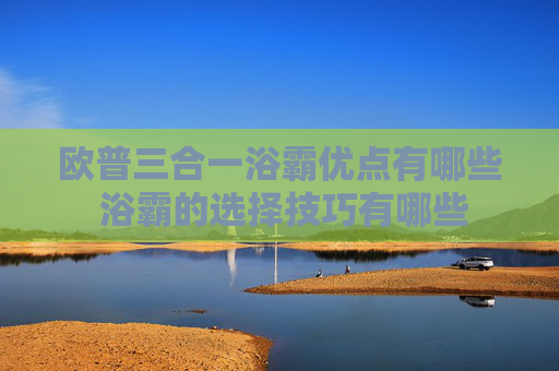 欧普三合一浴霸优点有哪些 浴霸的选择技巧有哪些