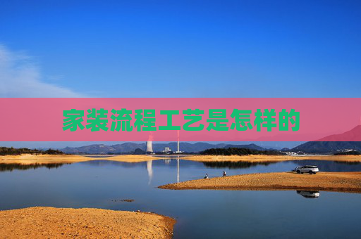 家装流程工艺是怎样的