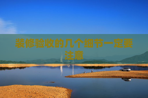 装修验收的几个细节一定要注意
