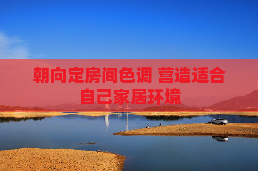 朝向定房间色调 营造适合自己家居环境
