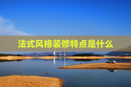 法式风格装修特点是什么