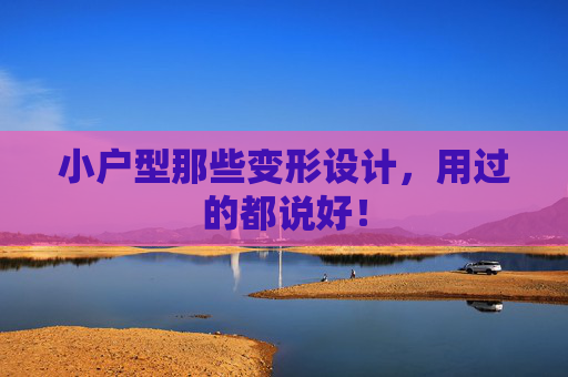 小户型那些变形设计，用过的都说好！