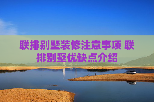 联排别墅装修注意事项 联排别墅优缺点介绍