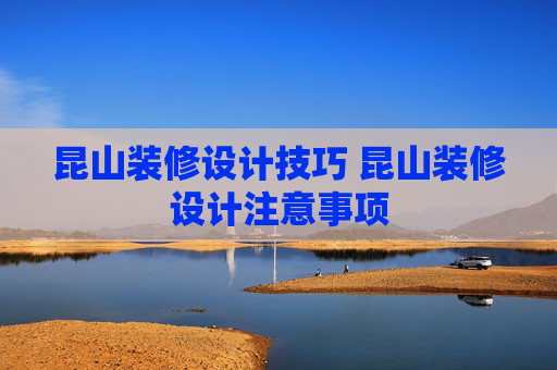 昆山装修设计技巧 昆山装修设计注意事项