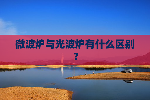 微波炉与光波炉有什么区别？