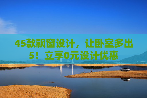 45款飘窗设计，让卧室多出5！立享0元设计优惠