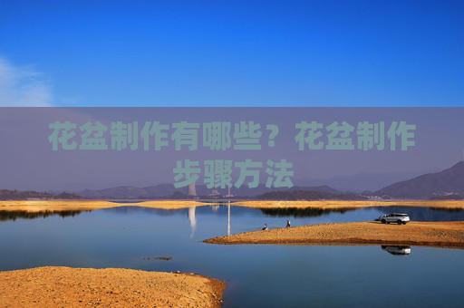 花盆制作有哪些？花盆制作步骤方法